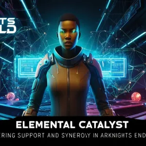 Elemental Catalyst: Mastering Support and Synergy in Arknights Endfield